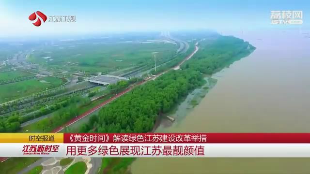 《黄金时间》解读绿色江苏建设改革举措 用更多绿色展现江苏最靓