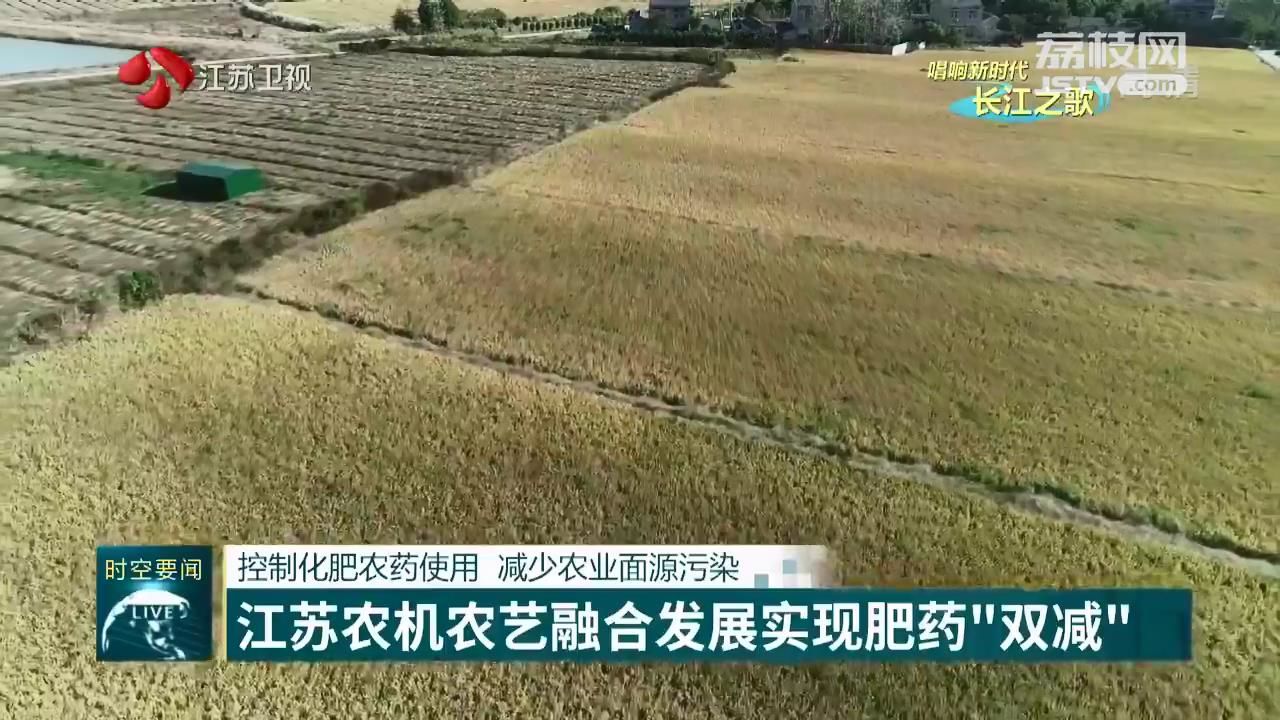 『农业』减少农业面源污染 江苏农机农艺融合发展实现肥药“双减” 【唱响新时代长江之歌】控制化肥农药使用