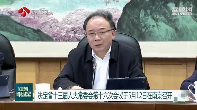 #会议#决定省十三届人大常委会第十六次会议于5月12日在南京召开 省十三届人大常委会举行第六十二次主任会议