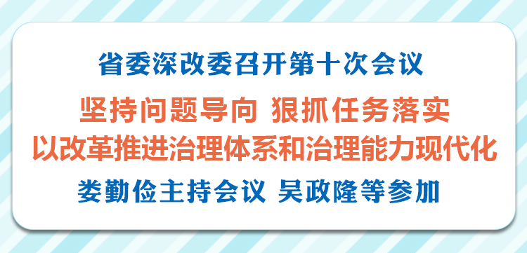 全面深化改革委员会第十一次会议精神,听取有关改革任务推进落实情况