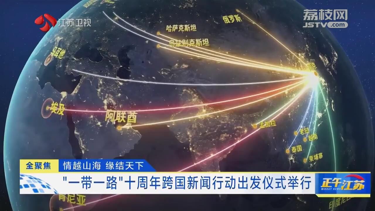 全聚焦丨情越山海 缘结天下 “一带一路”十周年跨国新闻行动出发仪式举行_荔枝网新闻